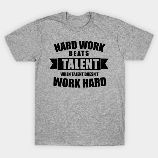 Hard work beats talent when talent doesn't work hard T-Shirt by KA Creative Design